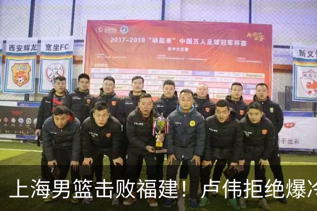 上海男篮击败福建！卢伟拒绝爆冷，麦基被弃用，拉塞尔16分
