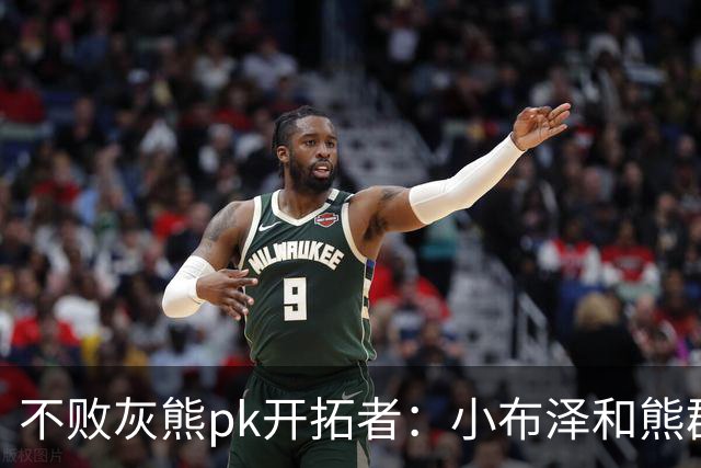 不败灰熊pk开拓者：小布泽和熊群，冲啊！
