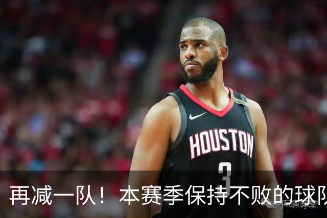 再减一队！本赛季保持不败的球队仅剩3支：火箭、灰熊、开拓者