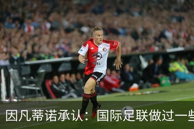 因凡蒂诺承认：国际足联做过一些“也许不那么好”的事