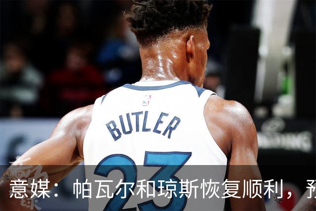 意媒：帕瓦尔和琼斯恢复顺利，预计对阵威尼斯后提前回归合练