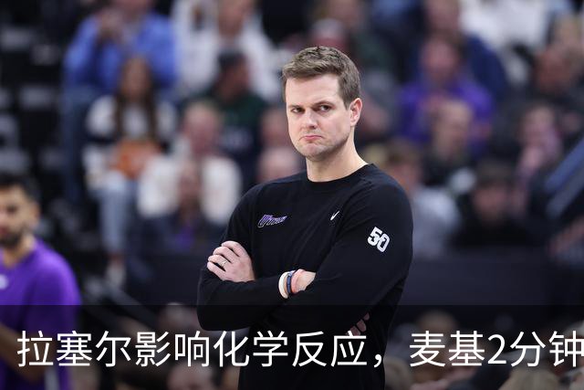拉塞尔影响化学反应，麦基2分钟就被弃用，卢伟该如何抉择？