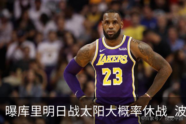 曝库里明日战太阳大概率休战 波齐姆斯基确认缺席