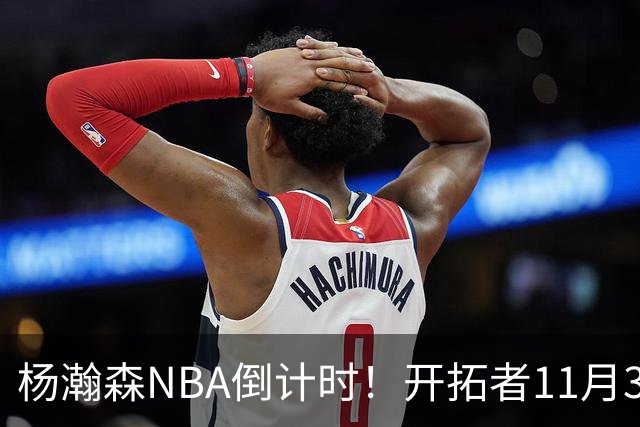 杨瀚森NBA倒计时！开拓者11月3日拍板，486万前途真悬了？