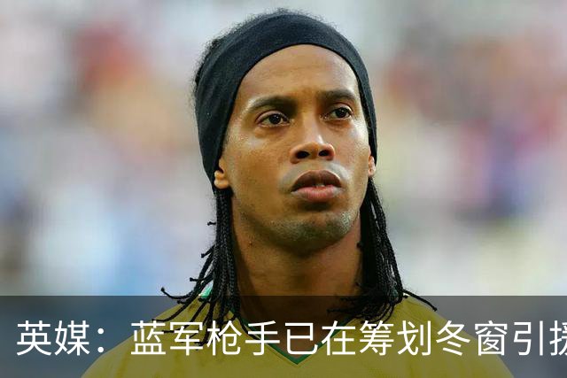 英媒：蓝军枪手已在筹划冬窗引援