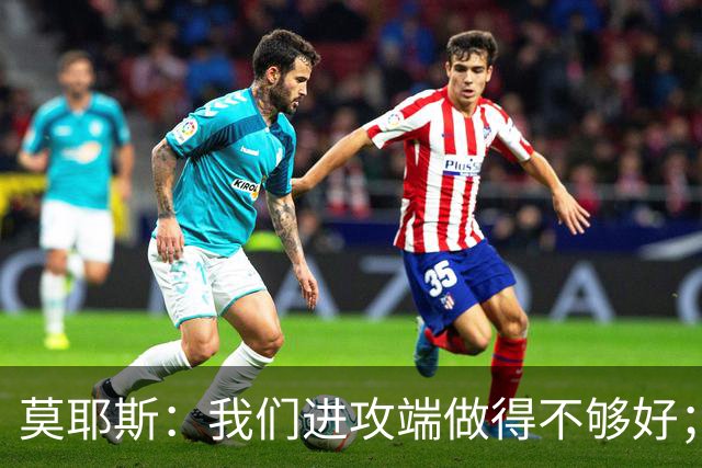 莫耶斯：我们进攻端做得不够好；裁判今天的表现真的很糟糕
