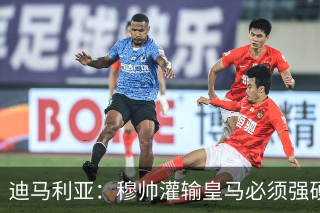 迪马利亚：穆帅灌输皇马必须强硬对抗巴萨；0-5几乎碰不到球