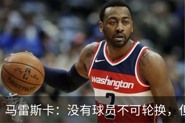 马雷斯卡：没有球员不可轮换，但此刻多纳鲁马就是首发