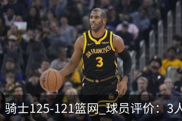 骑士125-121篮网 球员评价：3人优秀，4人及格，3人低迷