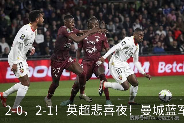 2-0，2-1！英超悲喜夜！曼城蓝军纷纷告负，枪手完胜，热刺爆冷！