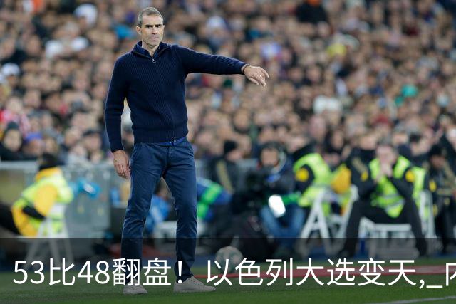 53比48翻盘！以色列大选变天, 内塔尼亚胡还没下台, 反对派先内讧